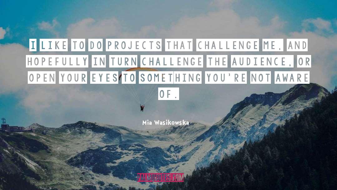 Opportunities And Challenges quotes by Mia Wasikowska