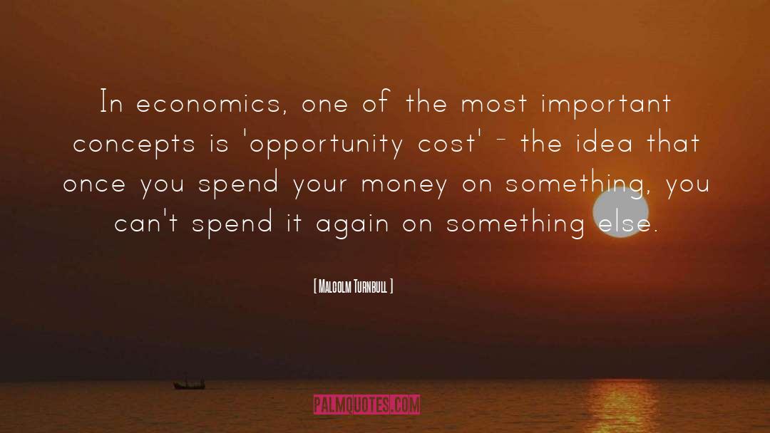 Opportunity Cost quotes by Malcolm Turnbull