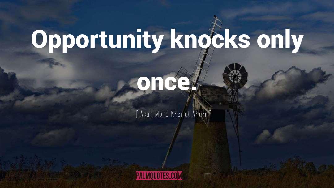 Opportunity Knocks quotes by Abah Mohd Khairul Anuar