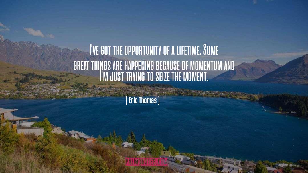 Opportunity Of A Lifetime quotes by Eric Thomas