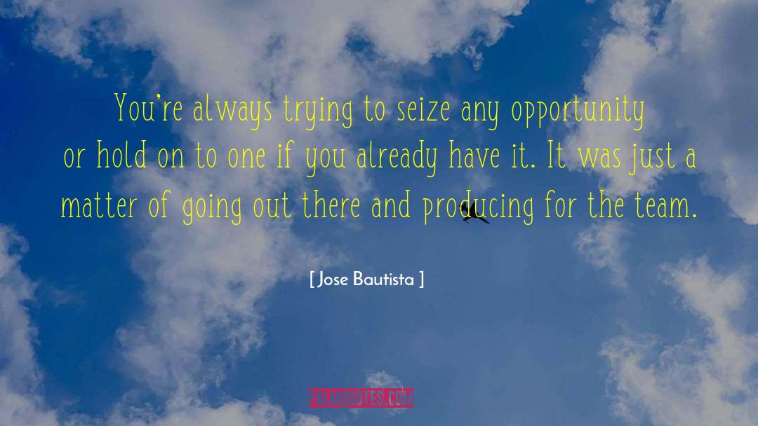 Opportunity Of A Lifetime quotes by Jose Bautista