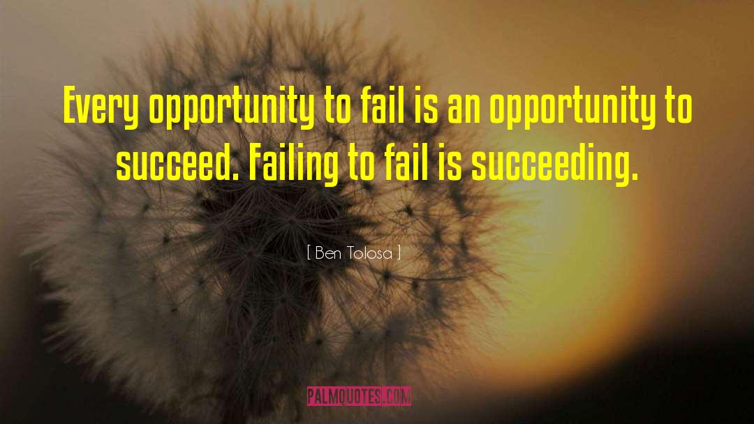 Opportunity To Succeed quotes by Ben Tolosa