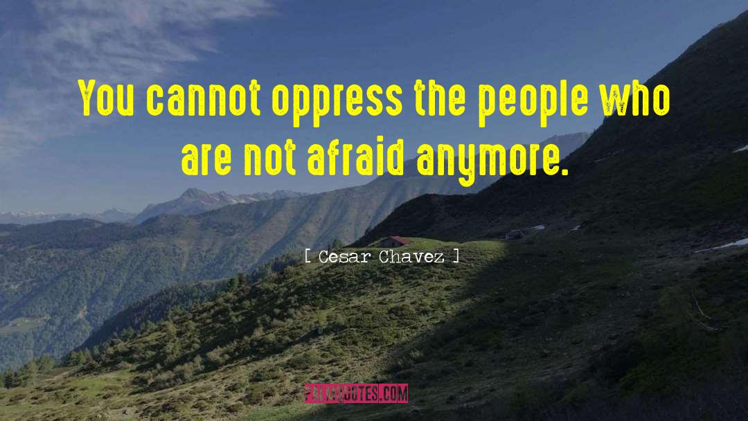 Oppress quotes by Cesar Chavez