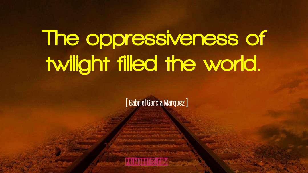 Oppressiveness quotes by Gabriel Garcia Marquez