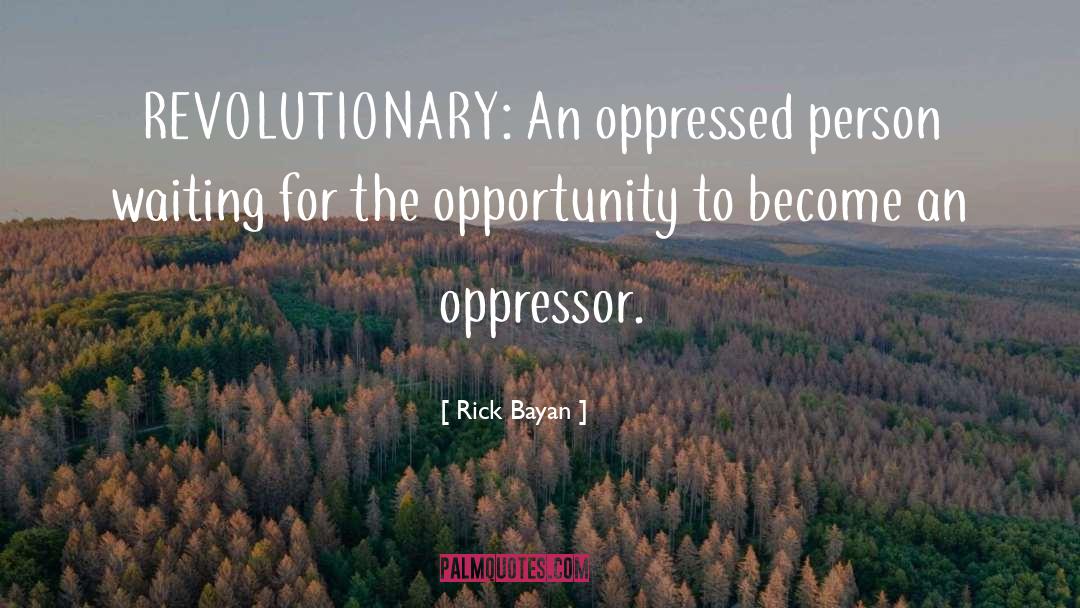 Oppressor quotes by Rick Bayan