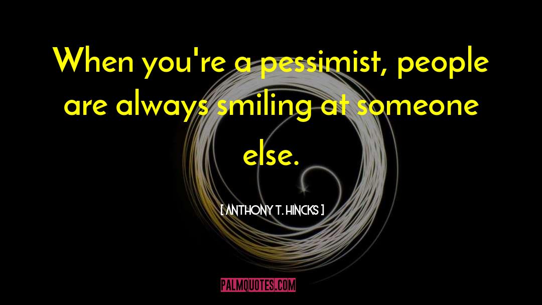 Optimist Vs Pessimist quotes by Anthony T. Hincks