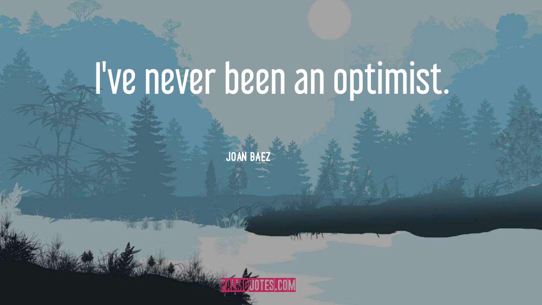 Optimist Vs Pessimist quotes by Joan Baez