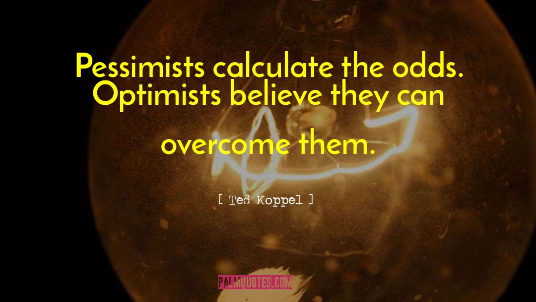 Optimists quotes by Ted Koppel
