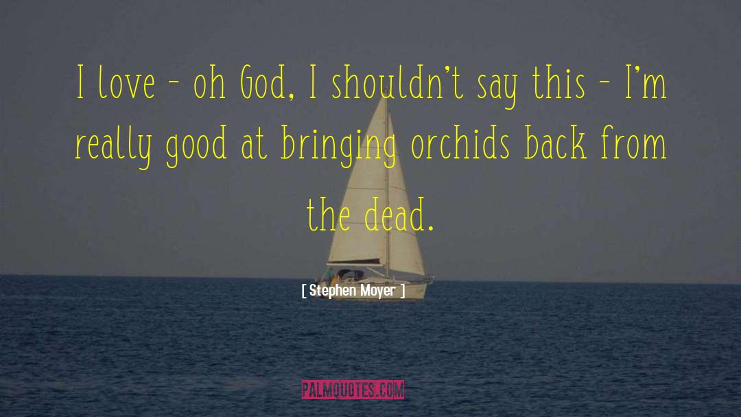 Orchids quotes by Stephen Moyer
