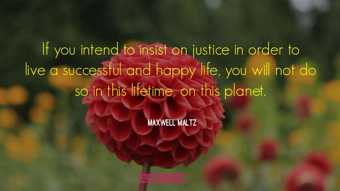 Order Justice Unfairness quotes by Maxwell Maltz