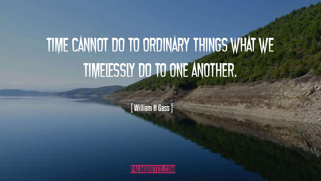 Ordinary Things quotes by William H Gass