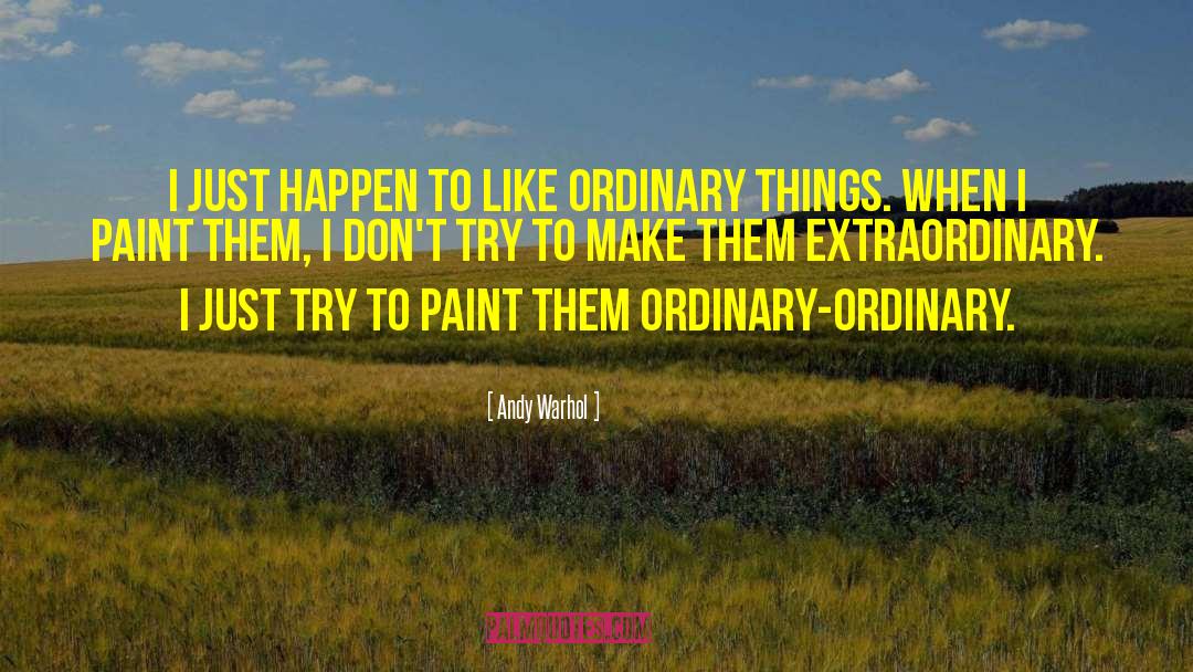 Ordinary Things quotes by Andy Warhol