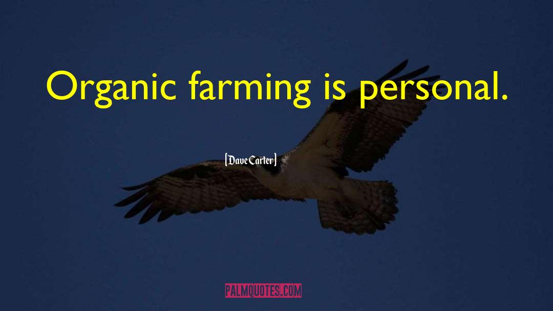 Organic Farming quotes by Dave Carter