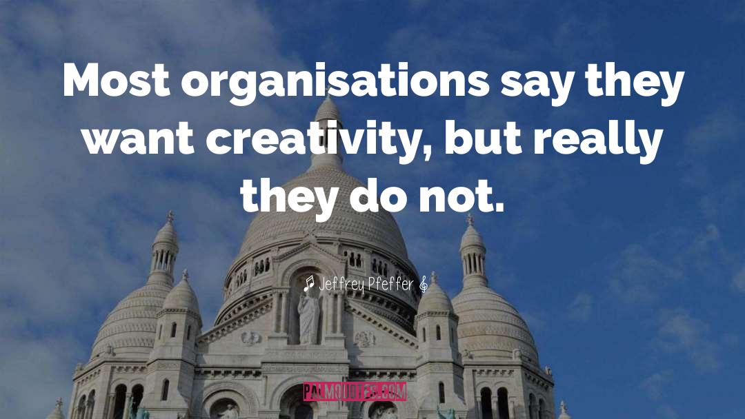 Organisations quotes by Jeffrey Pfeffer
