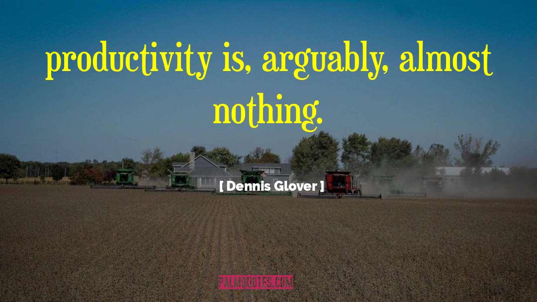 Organizational Productivity quotes by Dennis Glover