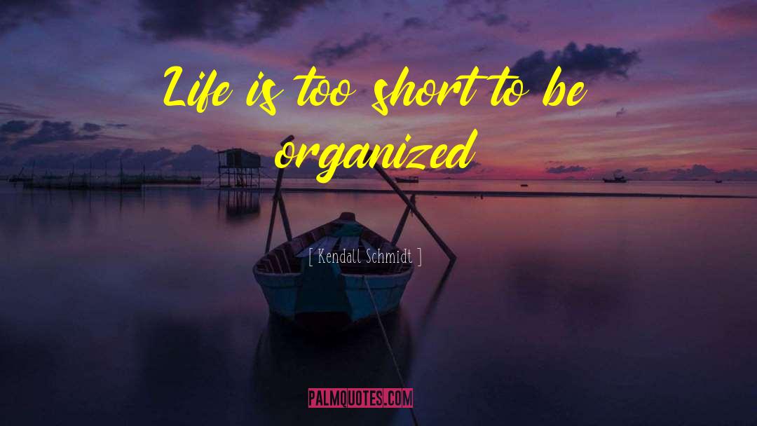 Organized Life quotes by Kendall Schmidt