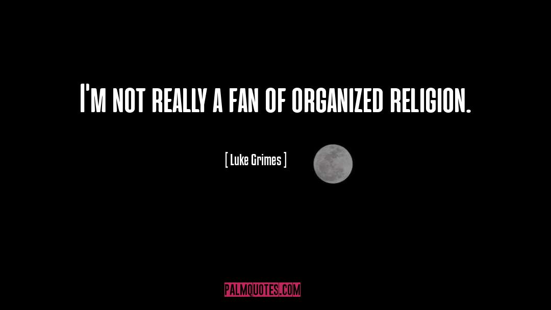 Organized Religion quotes by Luke Grimes