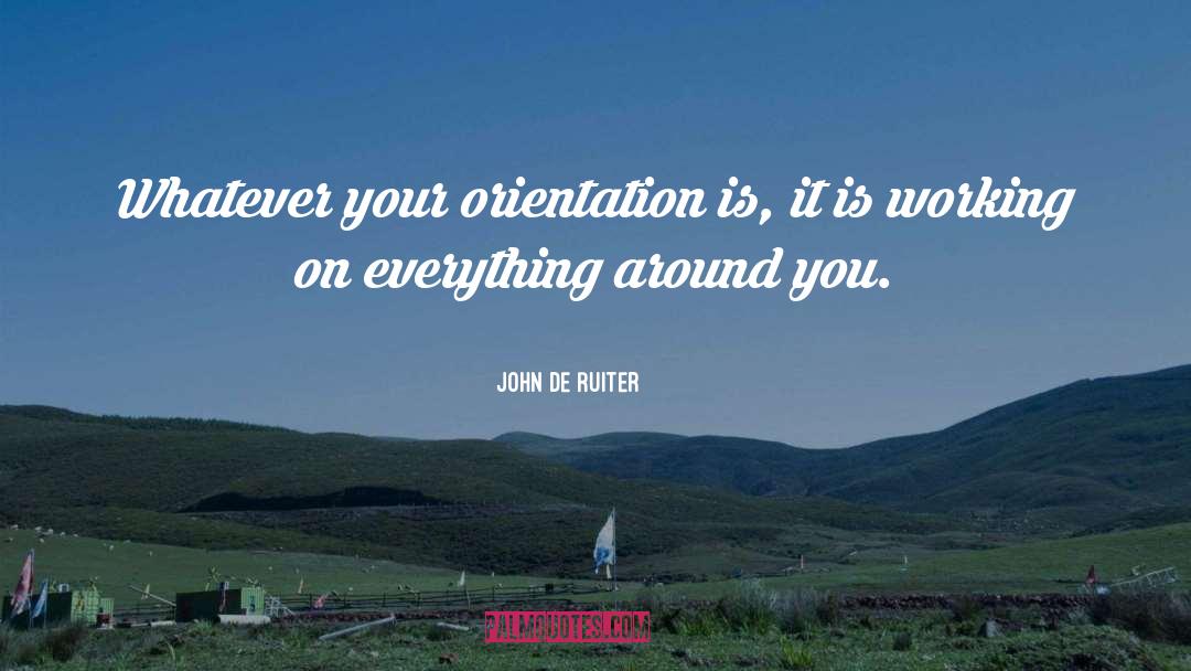 Orientation quotes by John De Ruiter