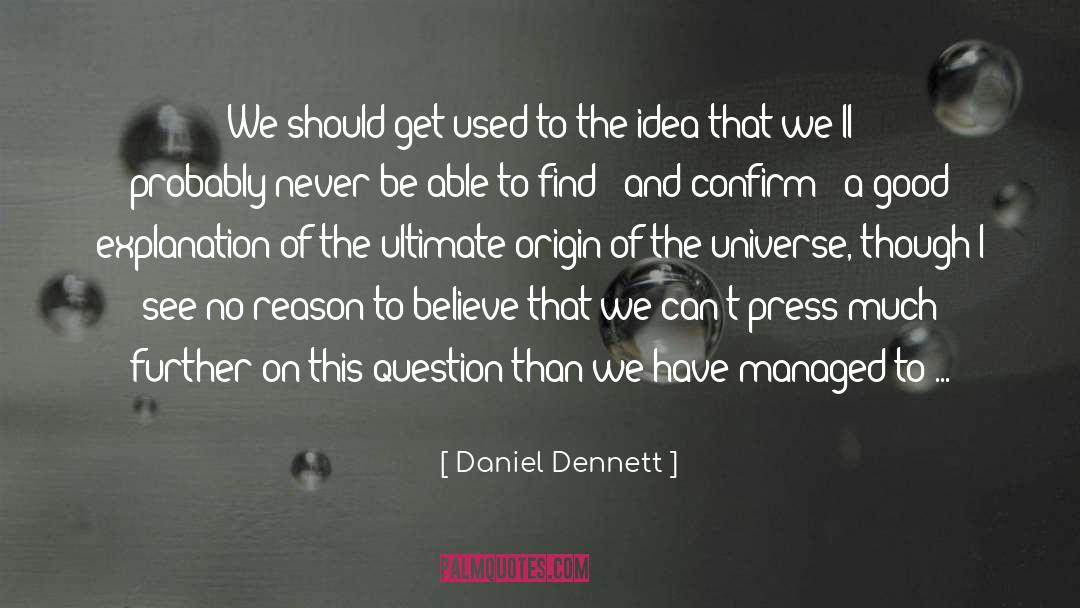 Origin Of The Universe quotes by Daniel Dennett