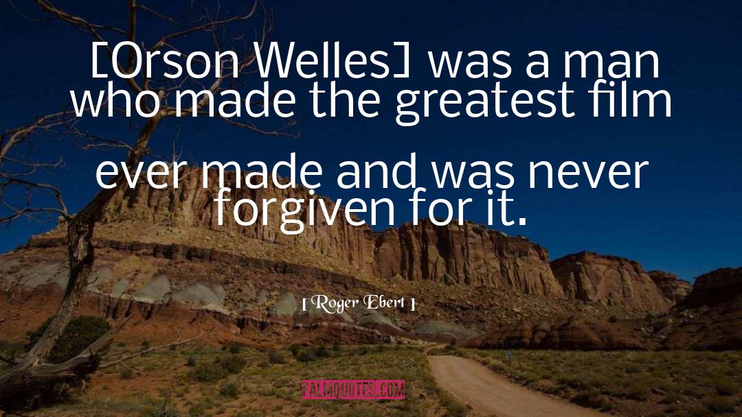 Orson Welles quotes by Roger Ebert