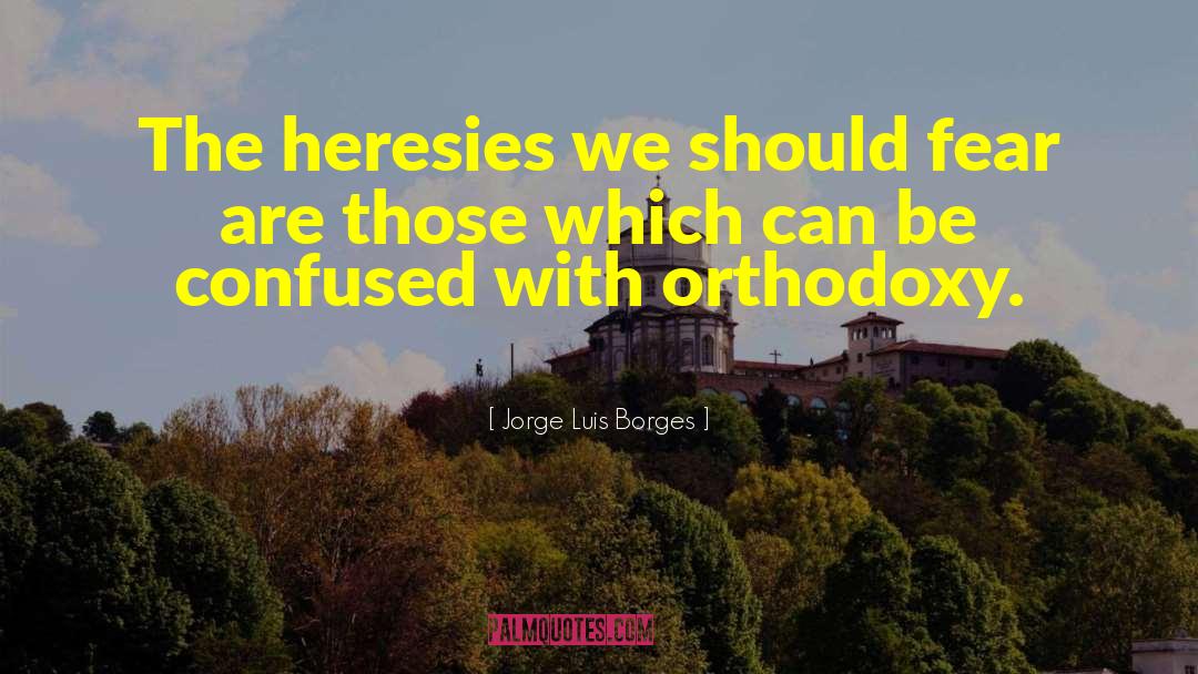 Orthodoxy quotes by Jorge Luis Borges