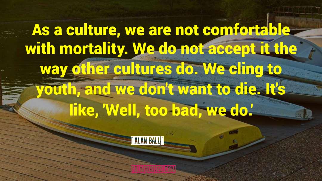 Other Cultures quotes by Alan Ball