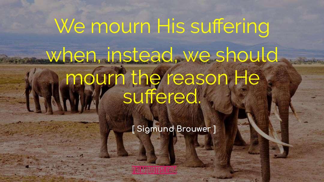 Others Suffering quotes by Sigmund Brouwer