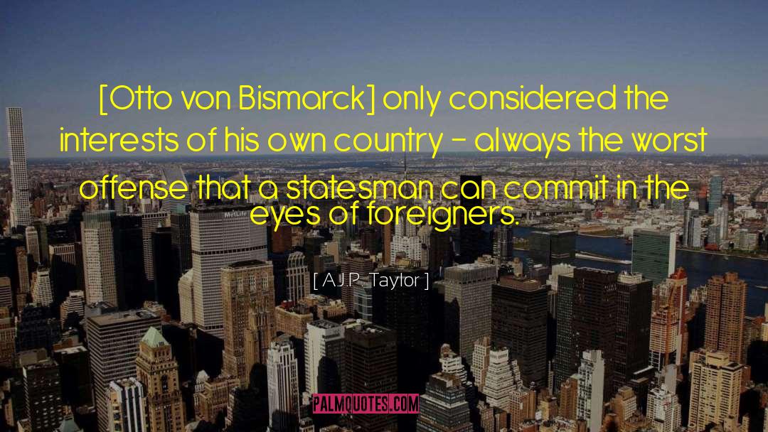 Otto Von Bismarck quotes by A.J.P. Taylor