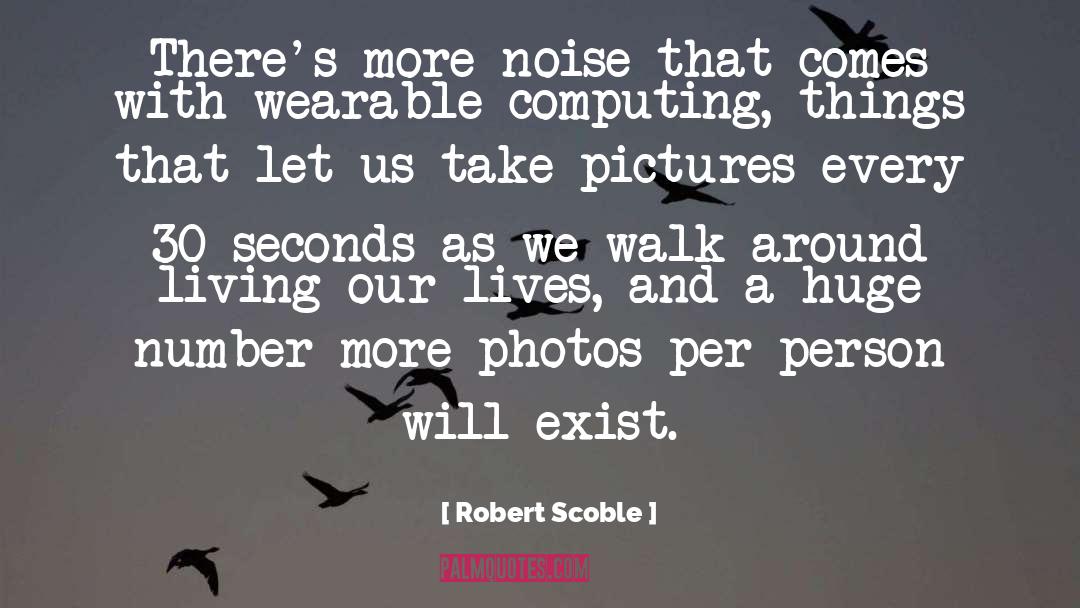 Our Actions Let Us Walk And Live quotes by Robert Scoble