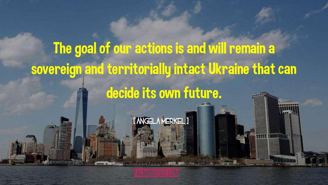 Our Actions quotes by Angela Merkel