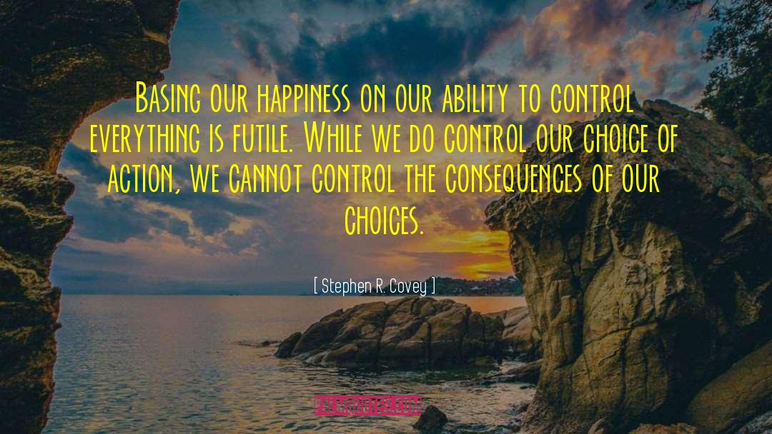 Our Choices quotes by Stephen R. Covey
