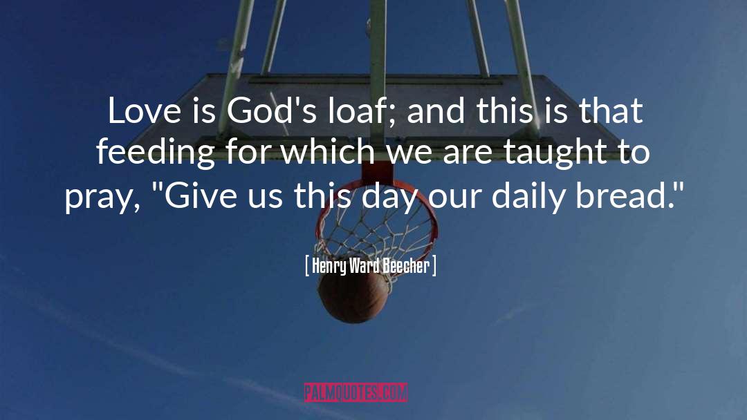 Our Daily Bread quotes by Henry Ward Beecher