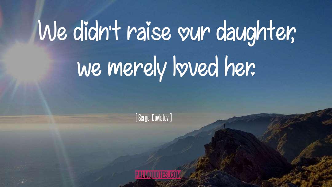 Our Daughter quotes by Sergei Dovlatov