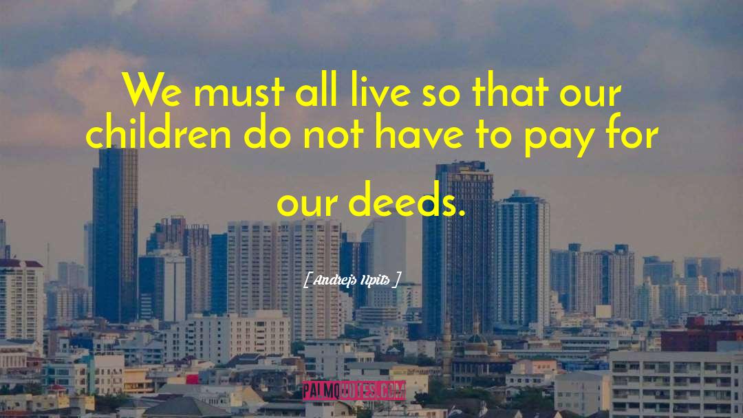 Our Deeds quotes by Andrejs Upits