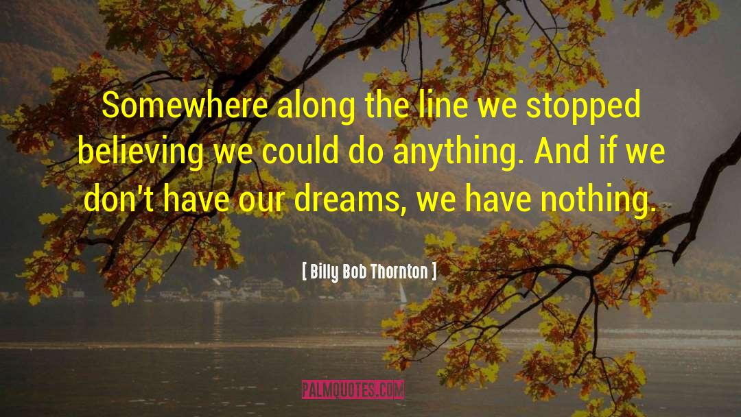Our Dreams quotes by Billy Bob Thornton
