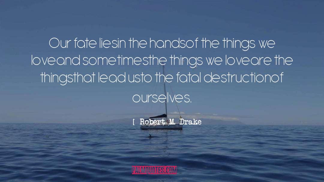 Our Fate quotes by Robert M. Drake