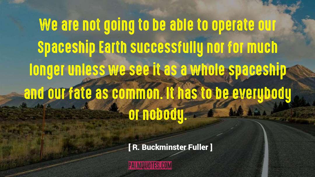 Our Fate quotes by R. Buckminster Fuller