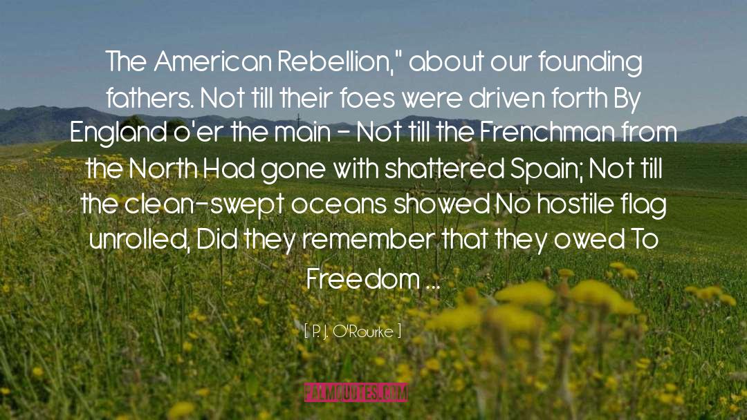 Our Founding Fathers quotes by P. J. O'Rourke