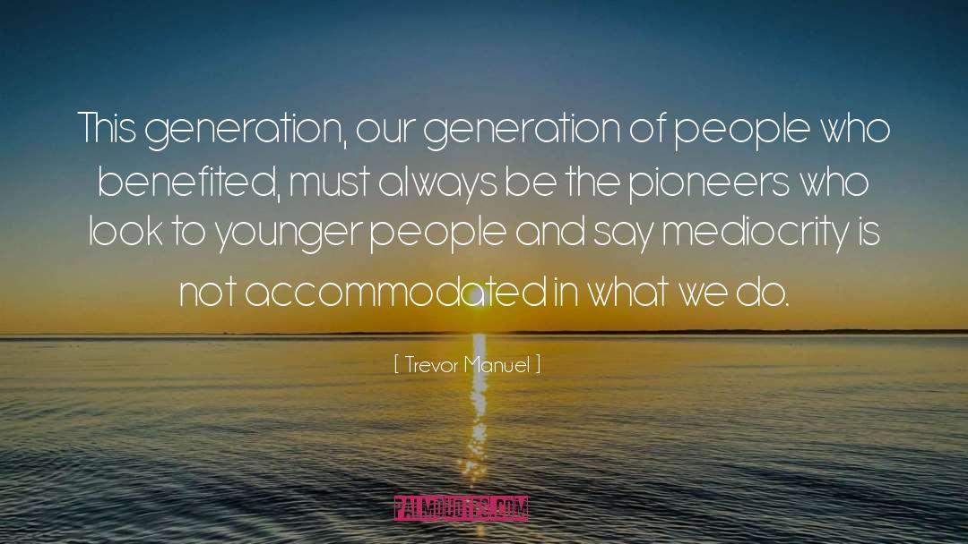 Our Generation quotes by Trevor Manuel