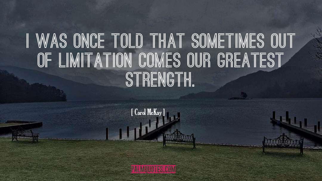 Our Greatest Strength quotes by Carol McKay