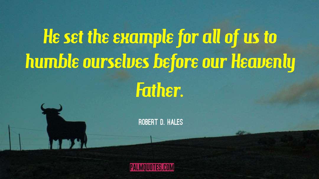 Our Heavenly Father quotes by Robert D. Hales