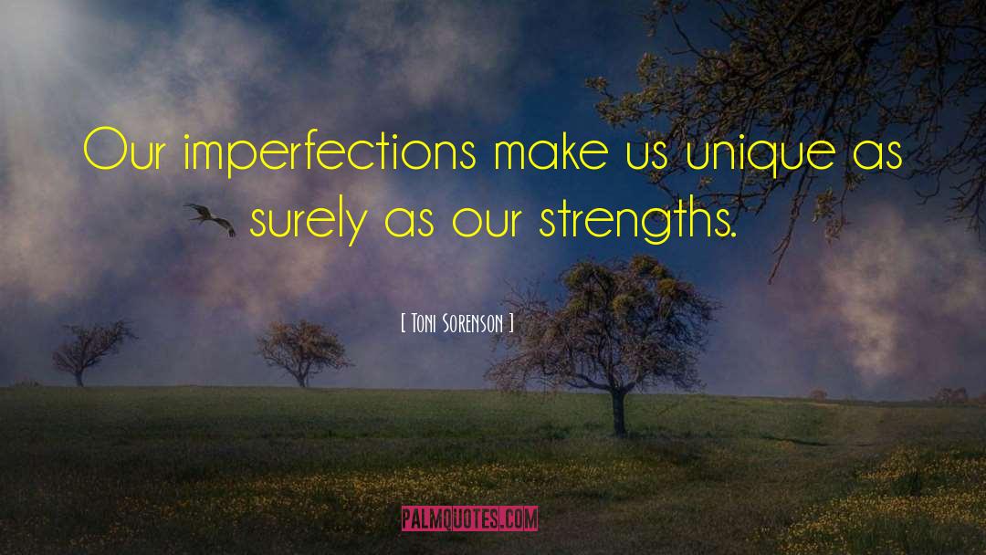 Our Imperfections Make Us Unique quotes by Toni Sorenson