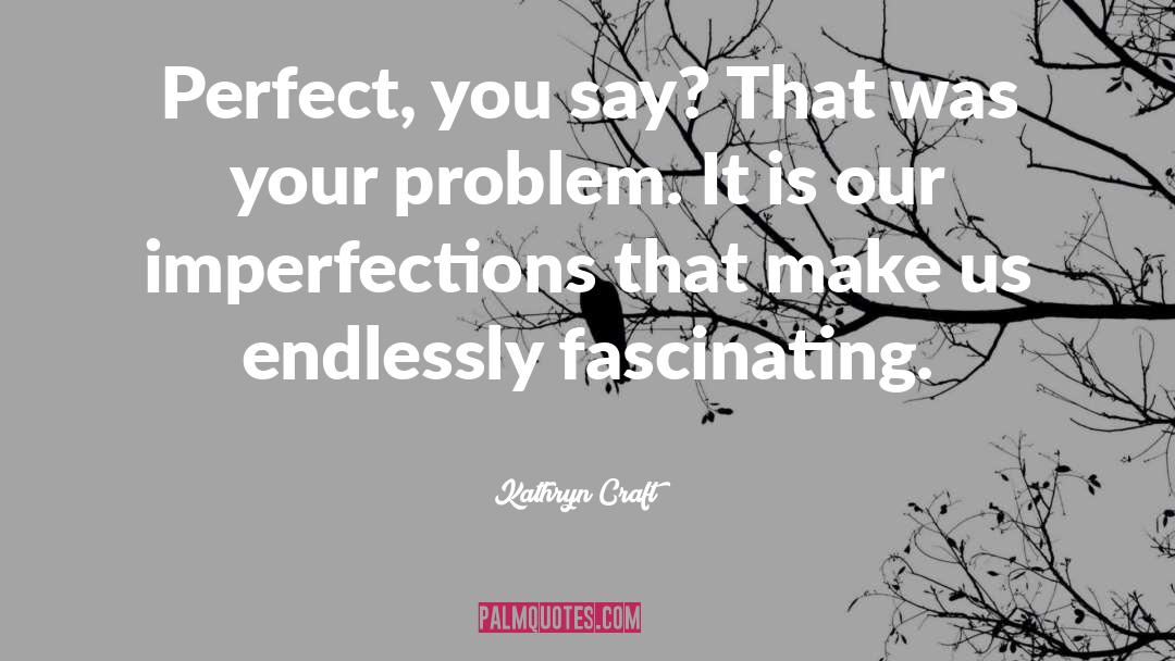 Our Imperfections Make Us Unique quotes by Kathryn Craft