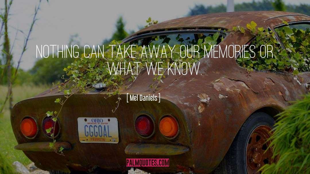 Our Memories quotes by Mel Daniels