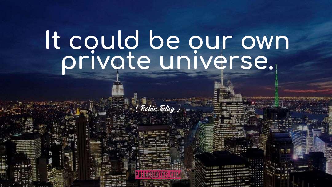 Our Own Private Universe quotes by Robin Talley