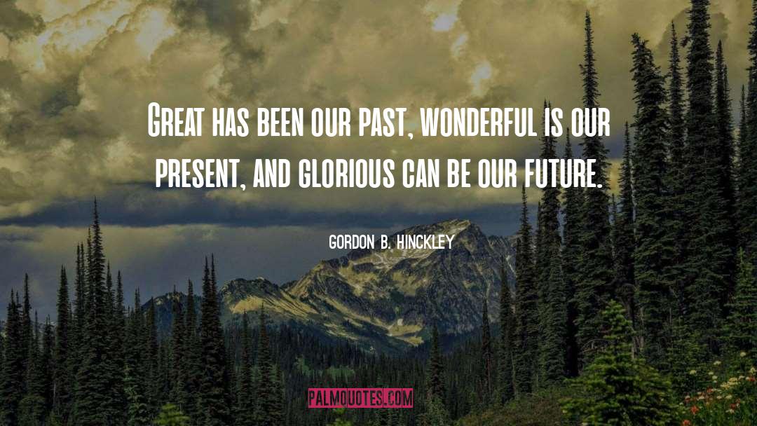 Our Past quotes by Gordon B. Hinckley