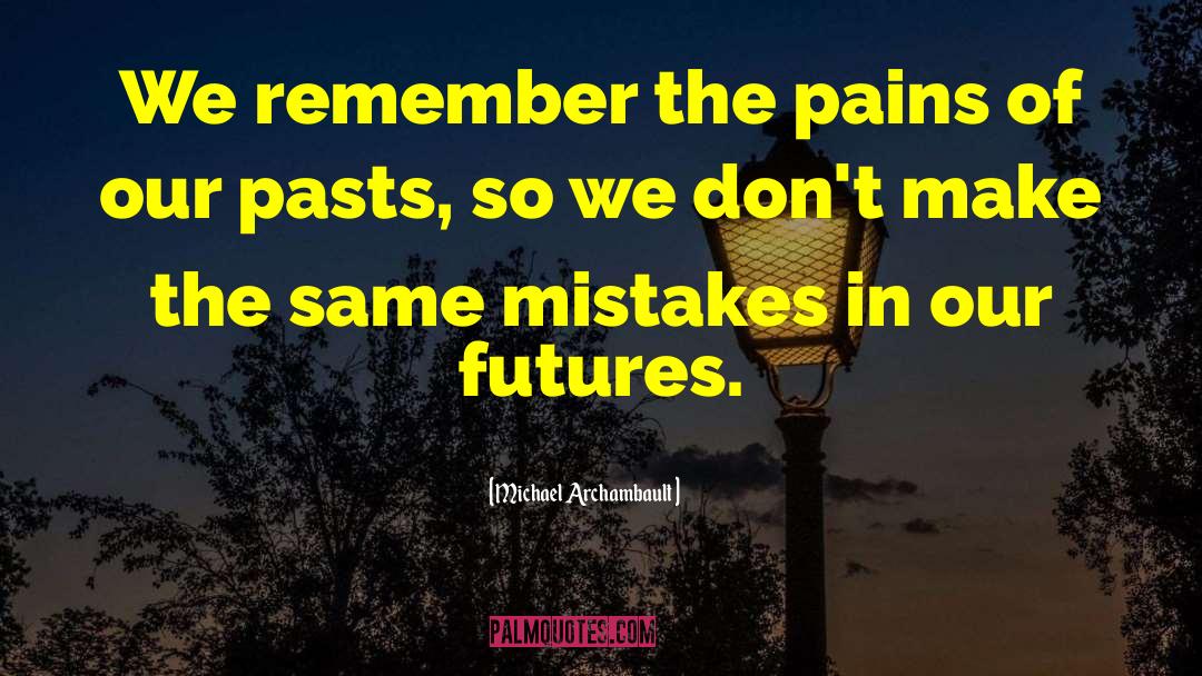 Our Pasts quotes by Michael Archambault