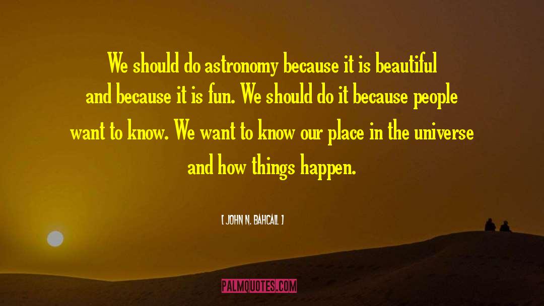 Our Place In The Universe quotes by John N. Bahcall