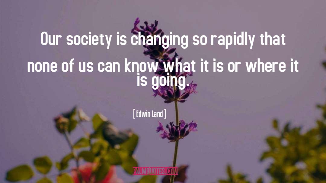 Our Society quotes by Edwin Land