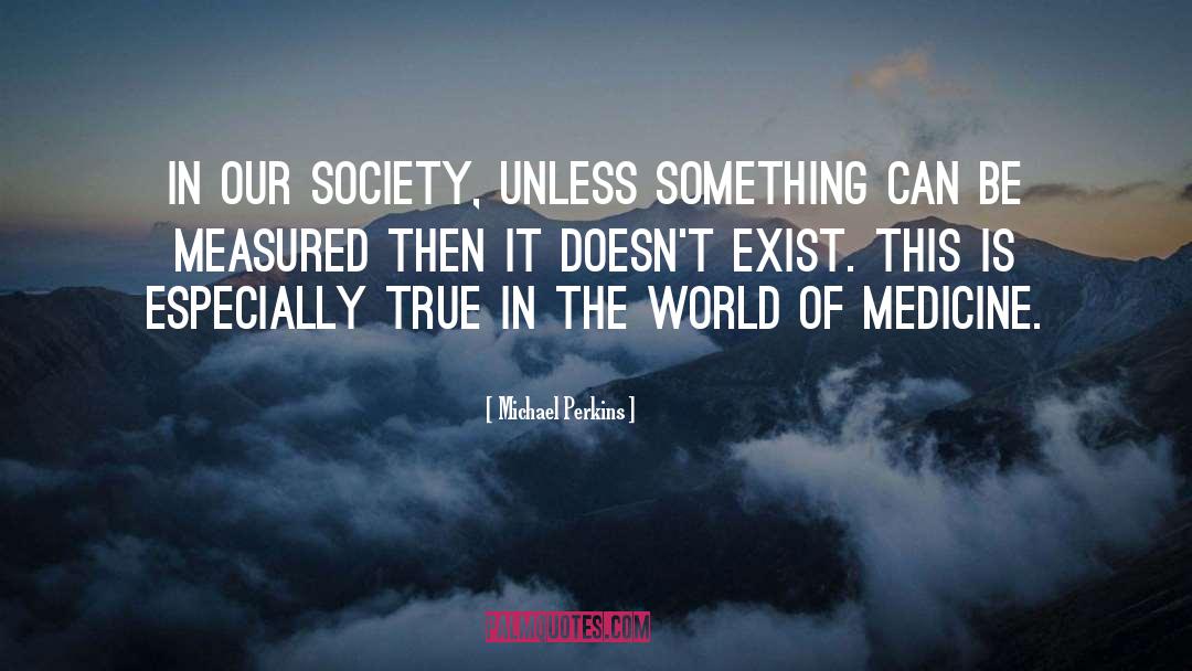 Our Society quotes by Michael Perkins